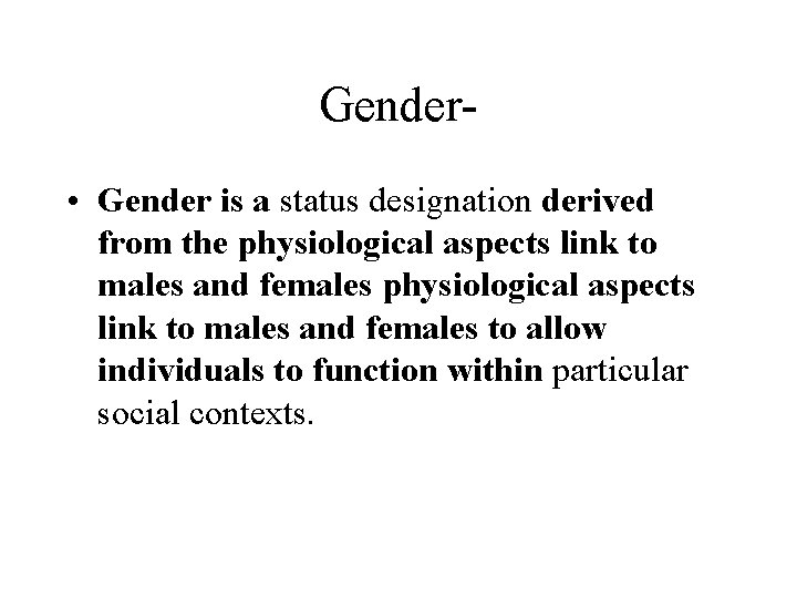 Gender • Gender is a status designation derived from the physiological aspects link to Gender • Gender is a status designation derived from the physiological aspects link to