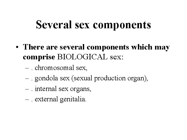 Several sex components • There are several components which may comprise BIOLOGICAL sex: –. Several sex components • There are several components which may comprise BIOLOGICAL sex: –.