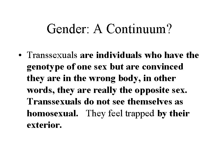 Gender: A Continuum? • Transsexuals are individuals who have the genotype of one sex Gender: A Continuum? • Transsexuals are individuals who have the genotype of one sex