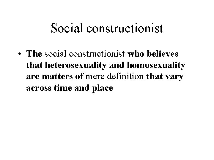 Social constructionist • The social constructionist who believes that heterosexuality and homosexuality are matters Social constructionist • The social constructionist who believes that heterosexuality and homosexuality are matters