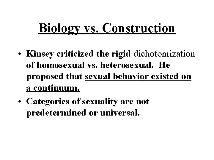 Biology vs. Construction • Kinsey criticized the rigid dichotomization of homosexual vs. heterosexual. He Biology vs. Construction • Kinsey criticized the rigid dichotomization of homosexual vs. heterosexual. He