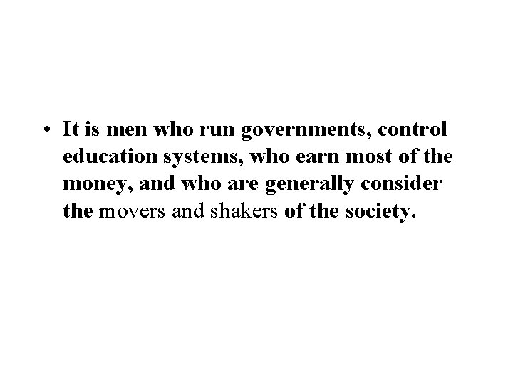 • It is men who run governments, control education systems, who earn most • It is men who run governments, control education systems, who earn most