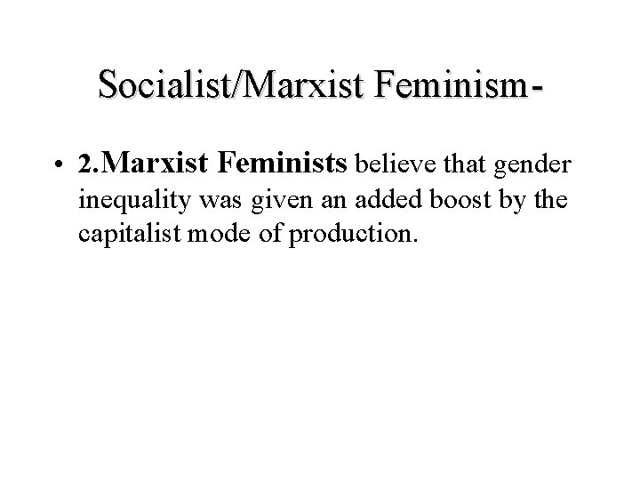 Socialist/Marxist Feminism • 2. Marxist Feminists believe that gender inequality was given an added Socialist/Marxist Feminism • 2. Marxist Feminists believe that gender inequality was given an added
