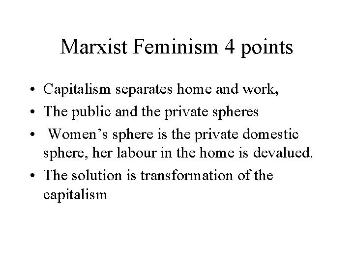 Marxist Feminism 4 points • Capitalism separates home and work, • The public and Marxist Feminism 4 points • Capitalism separates home and work, • The public and