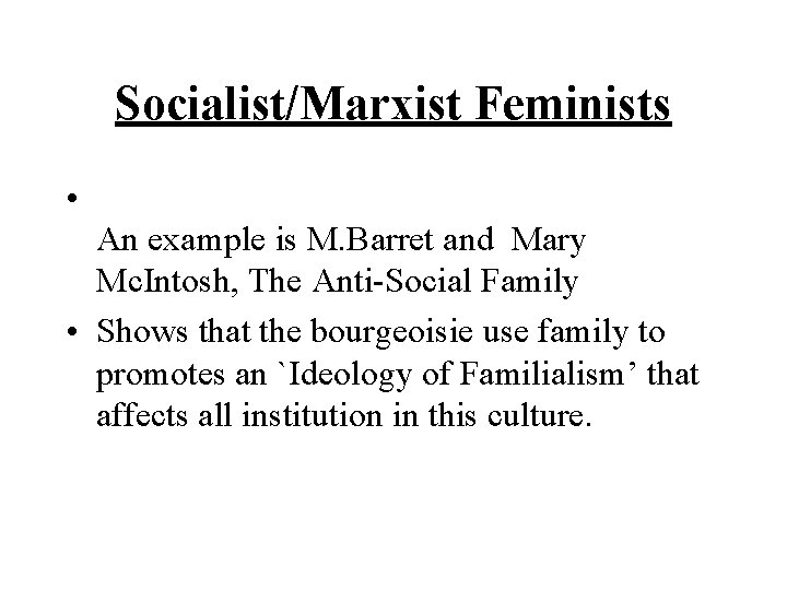 Socialist/Marxist Feminists • An example is M. Barret and Mary Mc. Intosh, The Anti-Social Socialist/Marxist Feminists • An example is M. Barret and Mary Mc. Intosh, The Anti-Social