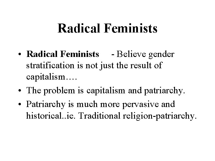 Radical Feminists • Radical Feminists - Believe gender stratification is not just the result Radical Feminists • Radical Feminists - Believe gender stratification is not just the result