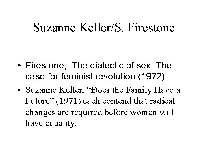 Suzanne Keller/S. Firestone • Firestone, The dialectic of sex: The case for feminist revolution Suzanne Keller/S. Firestone • Firestone, The dialectic of sex: The case for feminist revolution