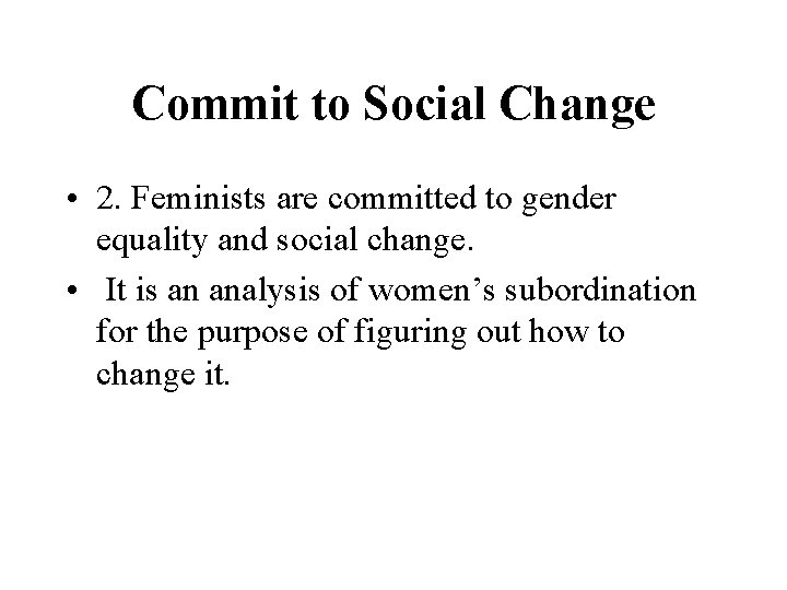 Commit to Social Change • 2. Feminists are committed to gender equality and social Commit to Social Change • 2. Feminists are committed to gender equality and social