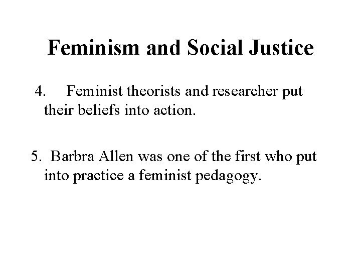 Feminism and Social Justice 4. Feminist theorists and researcher put their beliefs into action. Feminism and Social Justice 4. Feminist theorists and researcher put their beliefs into action.