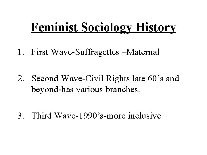 Feminist Sociology History 1. First Wave-Suffragettes –Maternal 2. Second Wave-Civil Rights late 60’s and Feminist Sociology History 1. First Wave-Suffragettes –Maternal 2. Second Wave-Civil Rights late 60’s and