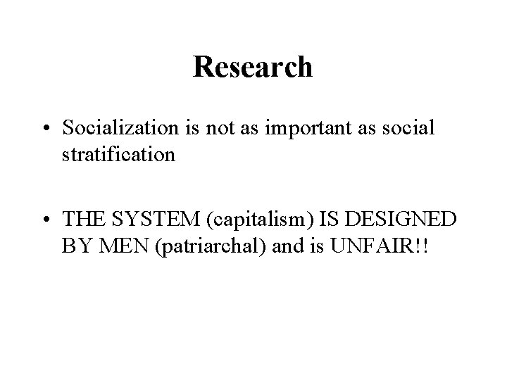 Research • Socialization is not as important as social stratification • THE SYSTEM (capitalism) Research • Socialization is not as important as social stratification • THE SYSTEM (capitalism)