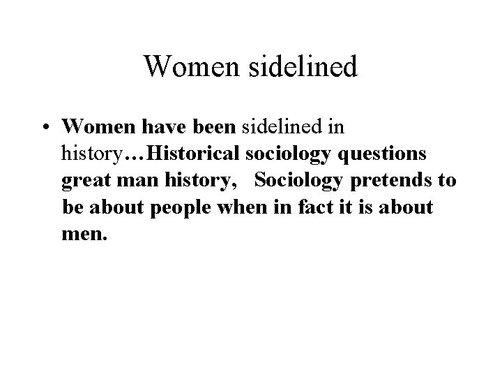 Women sidelined • Women have been sidelined in history…Historical sociology questions great man history, Women sidelined • Women have been sidelined in history…Historical sociology questions great man history,