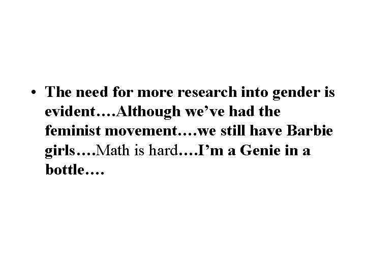 • The need for more research into gender is evident…. Although we’ve had • The need for more research into gender is evident…. Although we’ve had