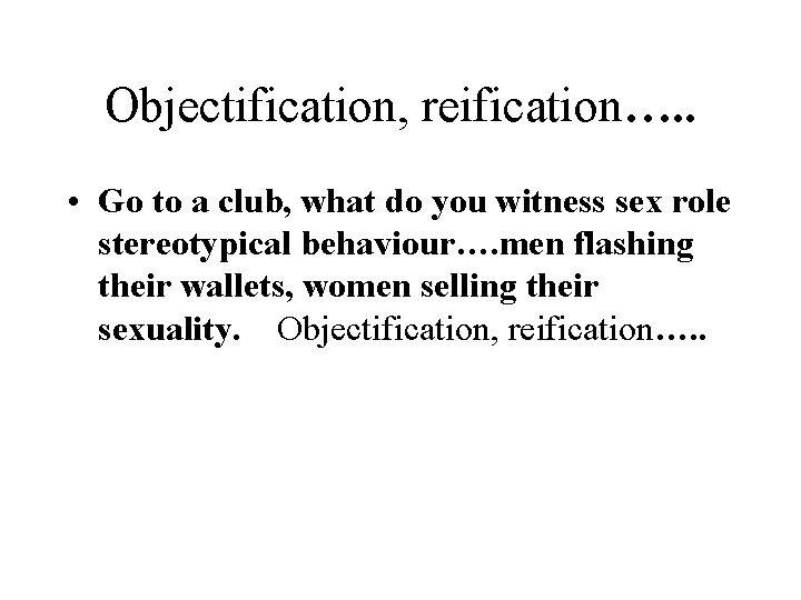 Objectification, reification…. . • Go to a club, what do you witness sex role Objectification, reification…. . • Go to a club, what do you witness sex role