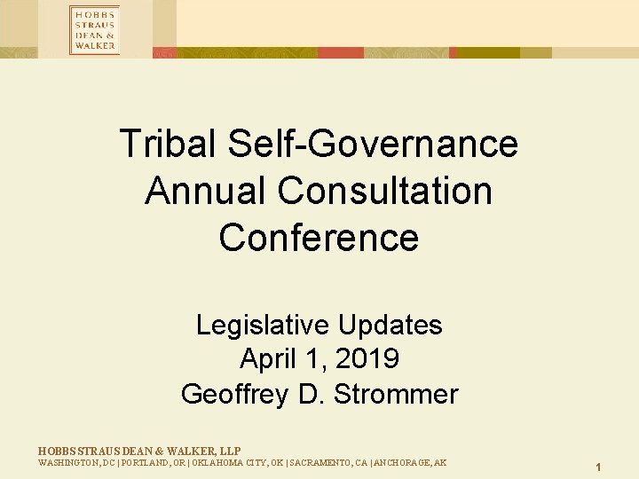 Tribal Self-Governance Annual Consultation Conference Legislative Updates April 1, 2019 Geoffrey D. Strommer HOBBS