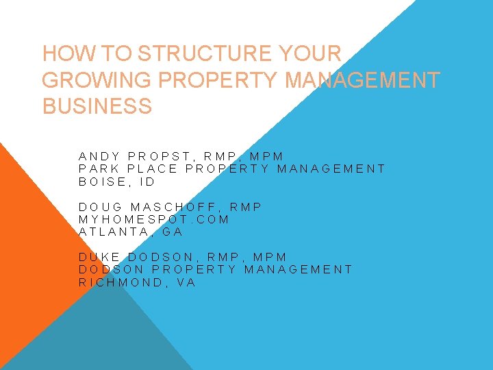 HOW TO STRUCTURE YOUR GROWING PROPERTY MANAGEMENT BUSINESS ANDY PROPST, RMP, MPM PARK PLACE
