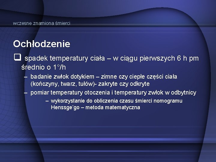 wczesne znamiona śmierci Ochłodzenie spadek temperatury ciała – w ciągu pierwszych 6 h pm