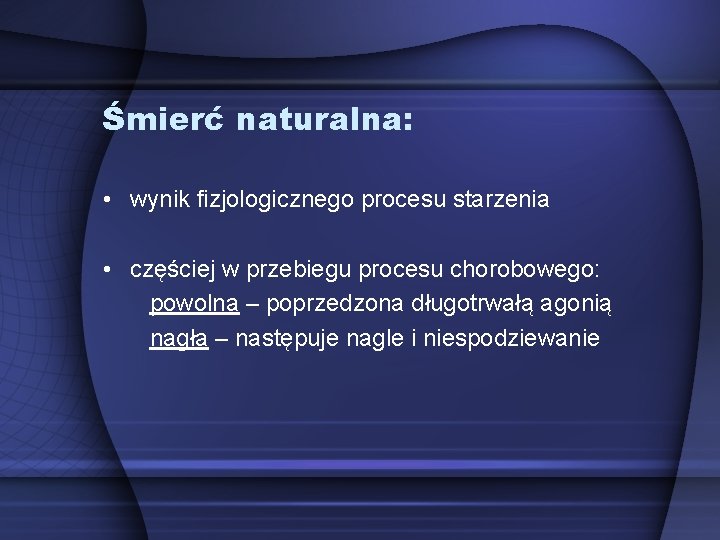 Śmierć naturalna: • wynik fizjologicznego procesu starzenia • częściej w przebiegu procesu chorobowego: powolna