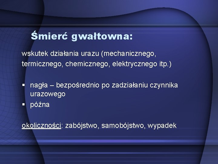 Śmierć gwałtowna: wskutek działania urazu (mechanicznego, termicznego, chemicznego, elektrycznego itp. ) nagła – bezpośrednio