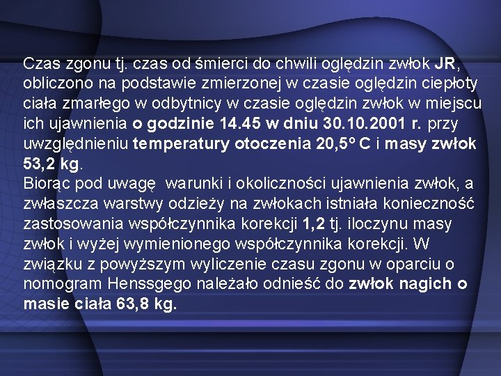 Czas zgonu tj. czas od śmierci do chwili oględzin zwłok JR, obliczono na podstawie Czas zgonu tj. czas od śmierci do chwili oględzin zwłok JR, obliczono na podstawie
