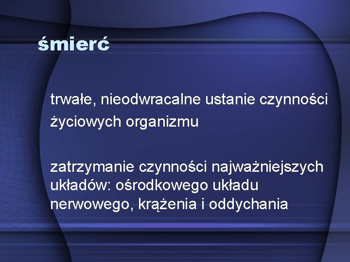 śmierć trwałe, nieodwracalne ustanie czynności życiowych organizmu zatrzymanie czynności najważniejszych układów: ośrodkowego układu nerwowego, śmierć trwałe, nieodwracalne ustanie czynności życiowych organizmu zatrzymanie czynności najważniejszych układów: ośrodkowego układu nerwowego,