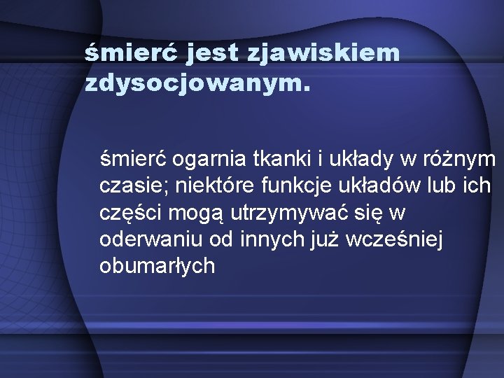 śmierć jest zjawiskiem zdysocjowanym. śmierć ogarnia tkanki i układy w różnym czasie; niektóre funkcje śmierć jest zjawiskiem zdysocjowanym. śmierć ogarnia tkanki i układy w różnym czasie; niektóre funkcje