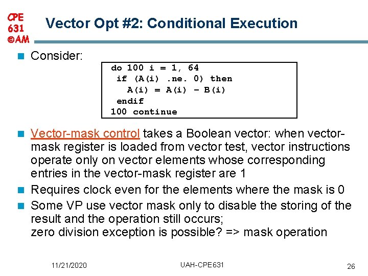 CPE 631 AM n Vector Opt #2: Conditional Execution Consider: do 100 i = CPE 631 AM n Vector Opt #2: Conditional Execution Consider: do 100 i =