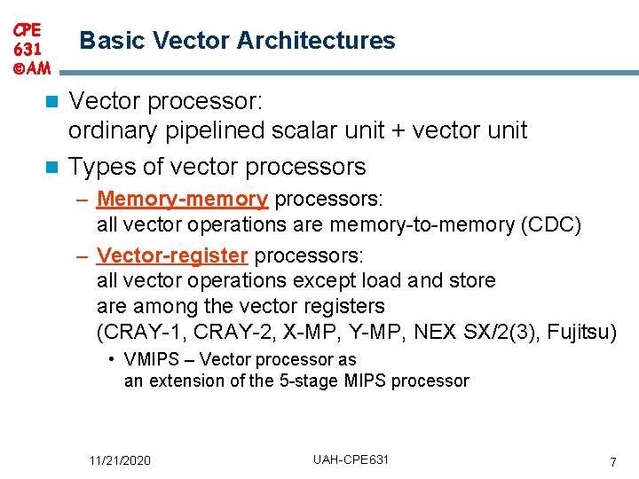 CPE 631 AM Basic Vector Architectures Vector processor: ordinary pipelined scalar unit + vector CPE 631 AM Basic Vector Architectures Vector processor: ordinary pipelined scalar unit + vector