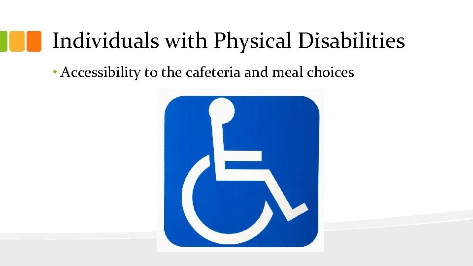 Individuals with Physical Disabilities • Accessibility to the cafeteria and meal choices 