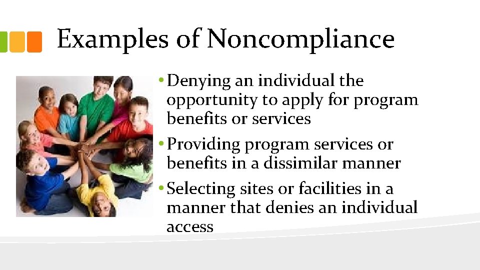 Examples of Noncompliance • Denying an individual the opportunity to apply for program benefits