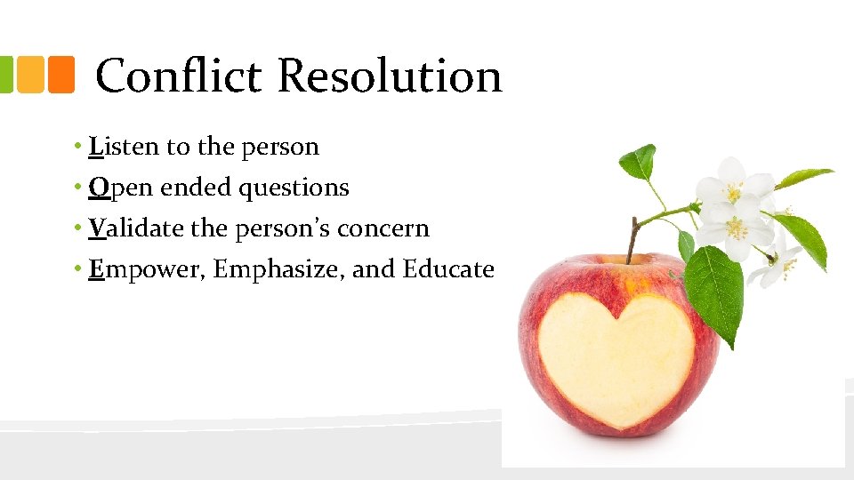 Conflict Resolution • Listen to the person • Open ended questions • Validate the