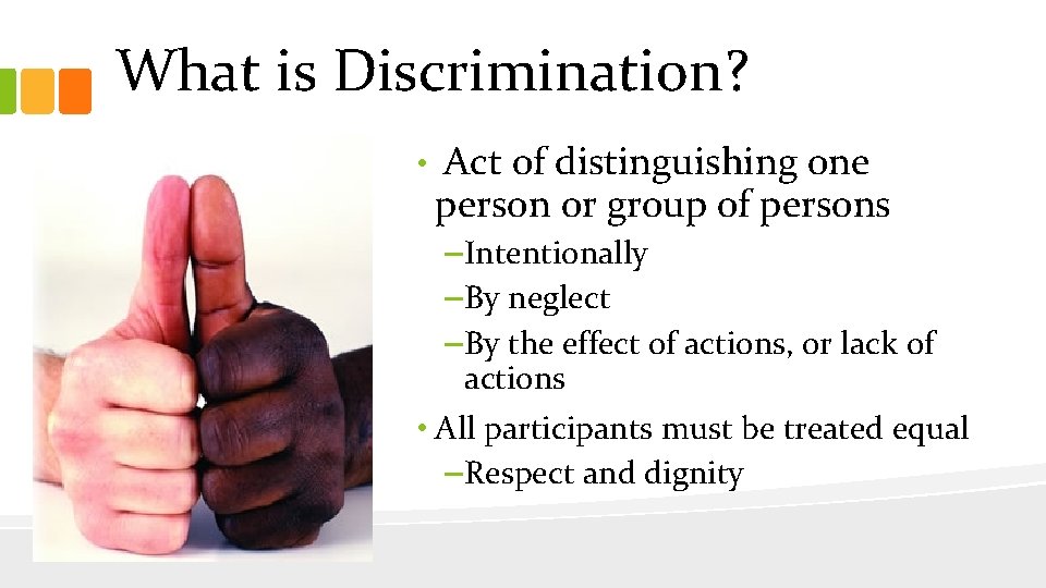 What is Discrimination? • Act of distinguishing one person or group of persons –