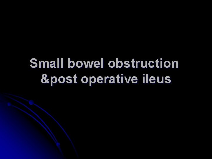  Small bowel obstruction &post operative ileus 