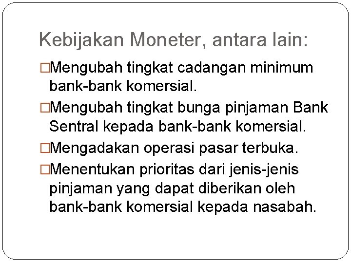 Kebijakan Moneter, antara lain: �Mengubah tingkat cadangan minimum bank-bank komersial. �Mengubah tingkat bunga pinjaman
