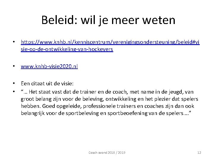 Beleid: wil je meer weten • https: //www. knhb. nl/kenniscentrum/verenigingsondersteuning/beleid#vi sie-op-de-ontwikkeling-van-hockeyers • www. Beleid: wil je meer weten • https: //www. knhb. nl/kenniscentrum/verenigingsondersteuning/beleid#vi sie-op-de-ontwikkeling-van-hockeyers • www.