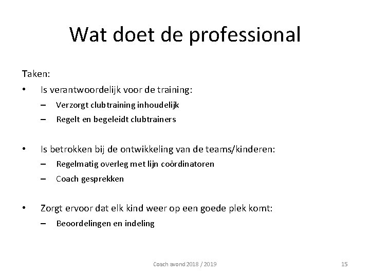 Wat doet de professional Taken: • • • Is verantwoordelijk voor de training: –