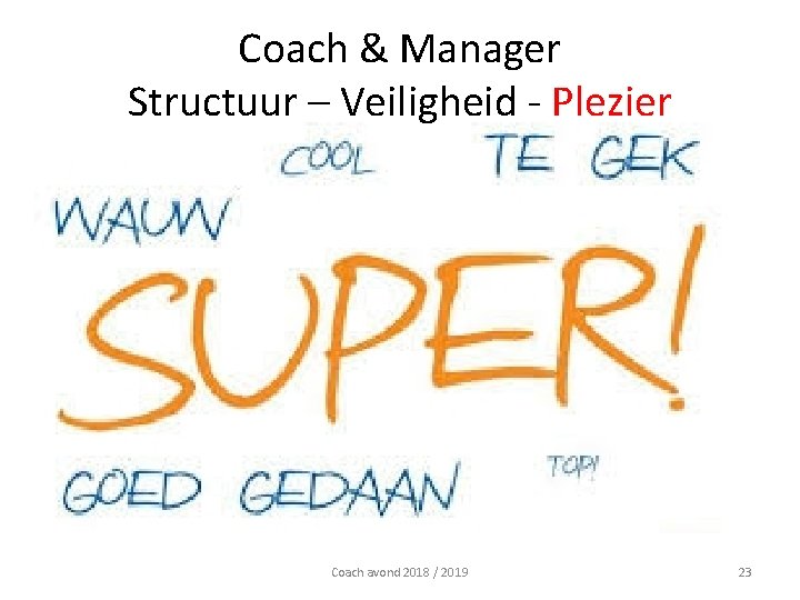 Coach & Manager Structuur – Veiligheid - Plezier • Maar bovenal zorg dat er Coach & Manager Structuur – Veiligheid - Plezier • Maar bovenal zorg dat er