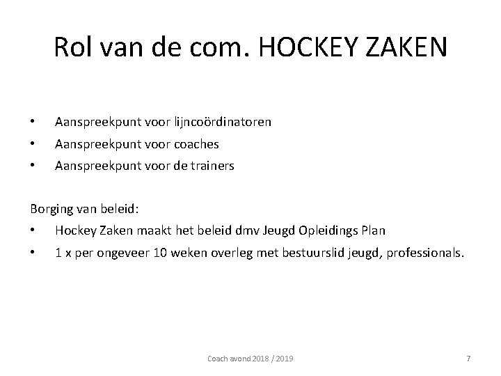 Rol van de com. HOCKEY ZAKEN • Aanspreekpunt voor lijncoördinatoren • Aanspreekpunt voor coaches