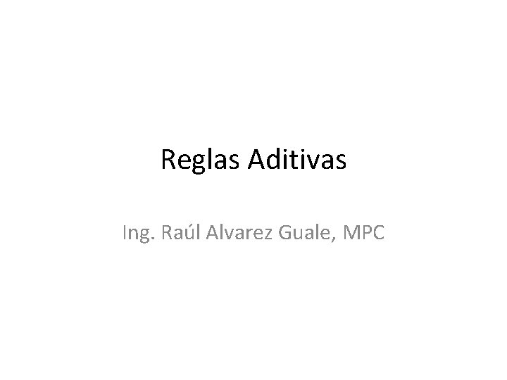 Reglas Aditivas Ing. Raúl Alvarez Guale, MPC 