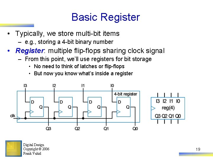 Basic Register • Typically, we store multi-bit items – e. g. , storing a