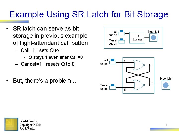 Example Using SR Latch for Bit Storage • SR latch can serve as bit