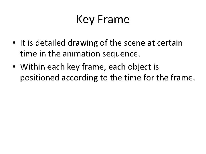 Key Frame • It is detailed drawing of the scene at certain time in