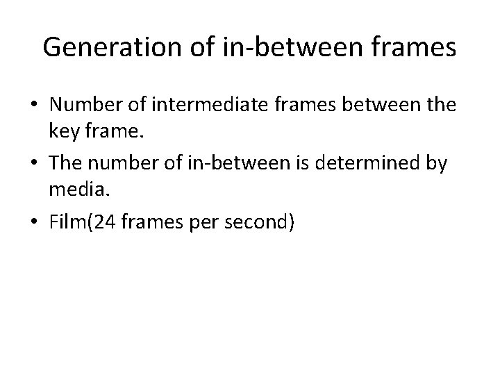 Generation of in-between frames • Number of intermediate frames between the key frame. •