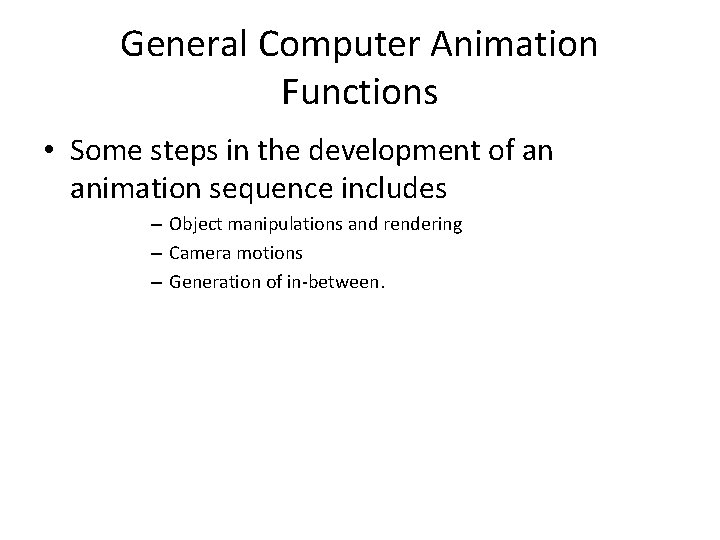 General Computer Animation Functions • Some steps in the development of an animation sequence