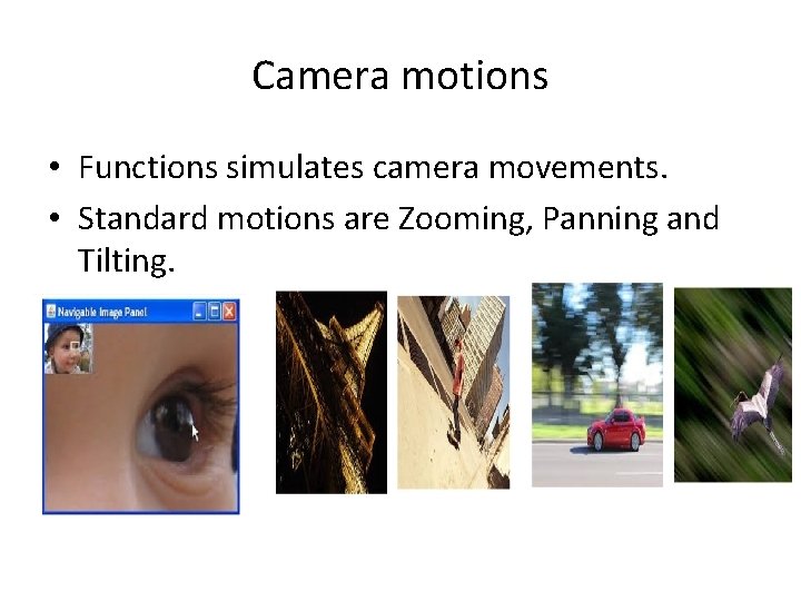 Camera motions • Functions simulates camera movements. • Standard motions are Zooming, Panning and