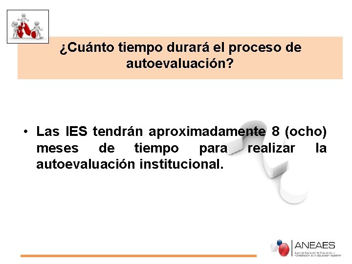 ¿Cuánto tiempo durará el proceso de autoevaluación? • Las IES tendrán aproximadamente 8 (ocho)