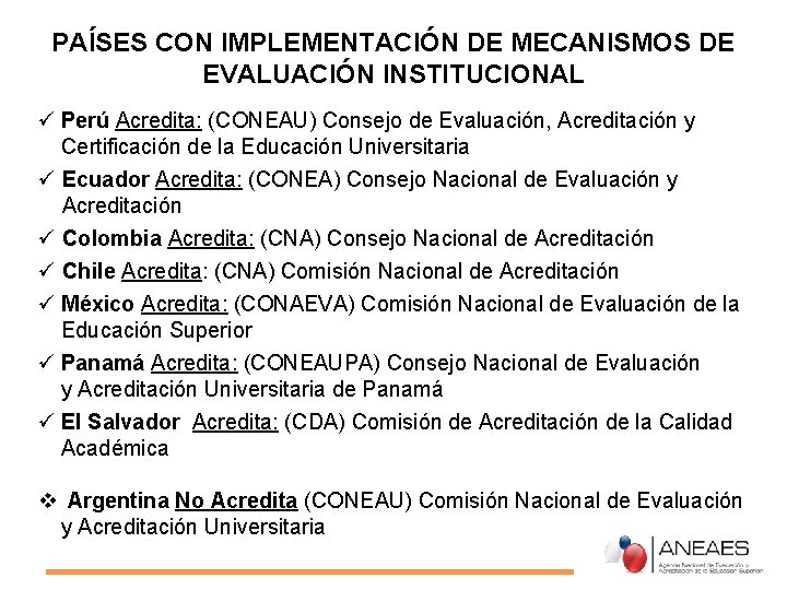 PAÍSES CON IMPLEMENTACIÓN DE MECANISMOS DE EVALUACIÓN INSTITUCIONAL ü Perú Acredita: (CONEAU) Consejo de