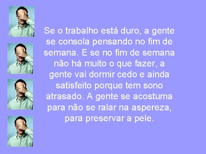 Se o trabalho está duro, a gente se consola pensando no fim de semana.