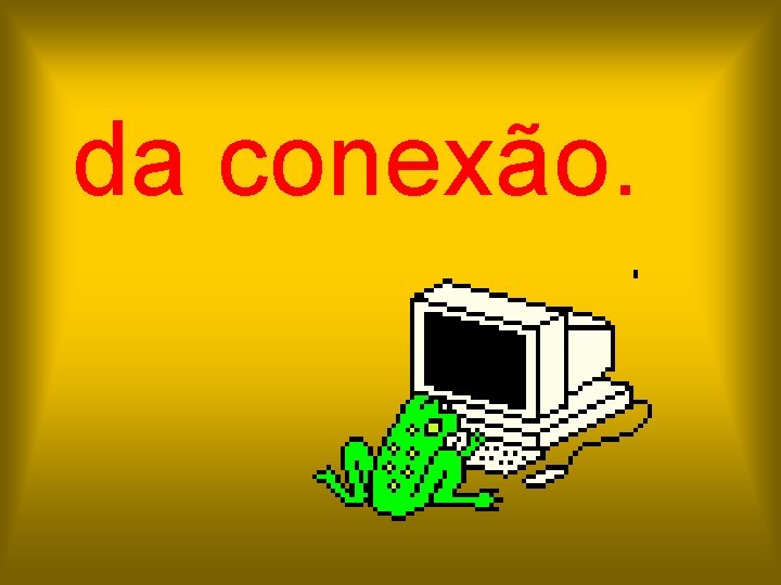 da conexão. 
