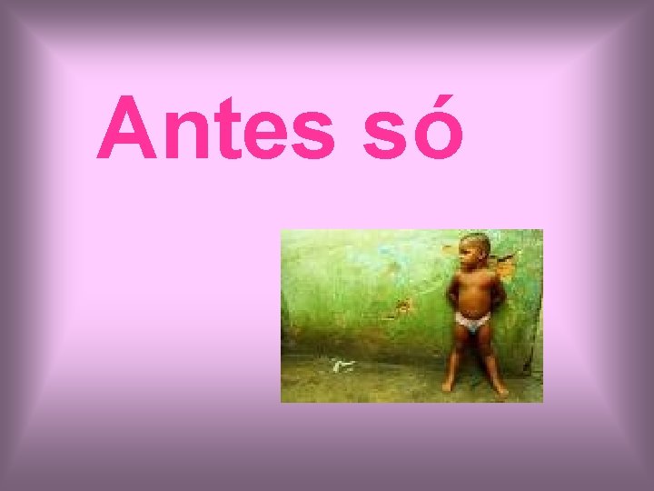 Antes só 